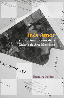 Inés Amor y los primeros años de la Galería de Arte Mexicano - Eréndira Derbez