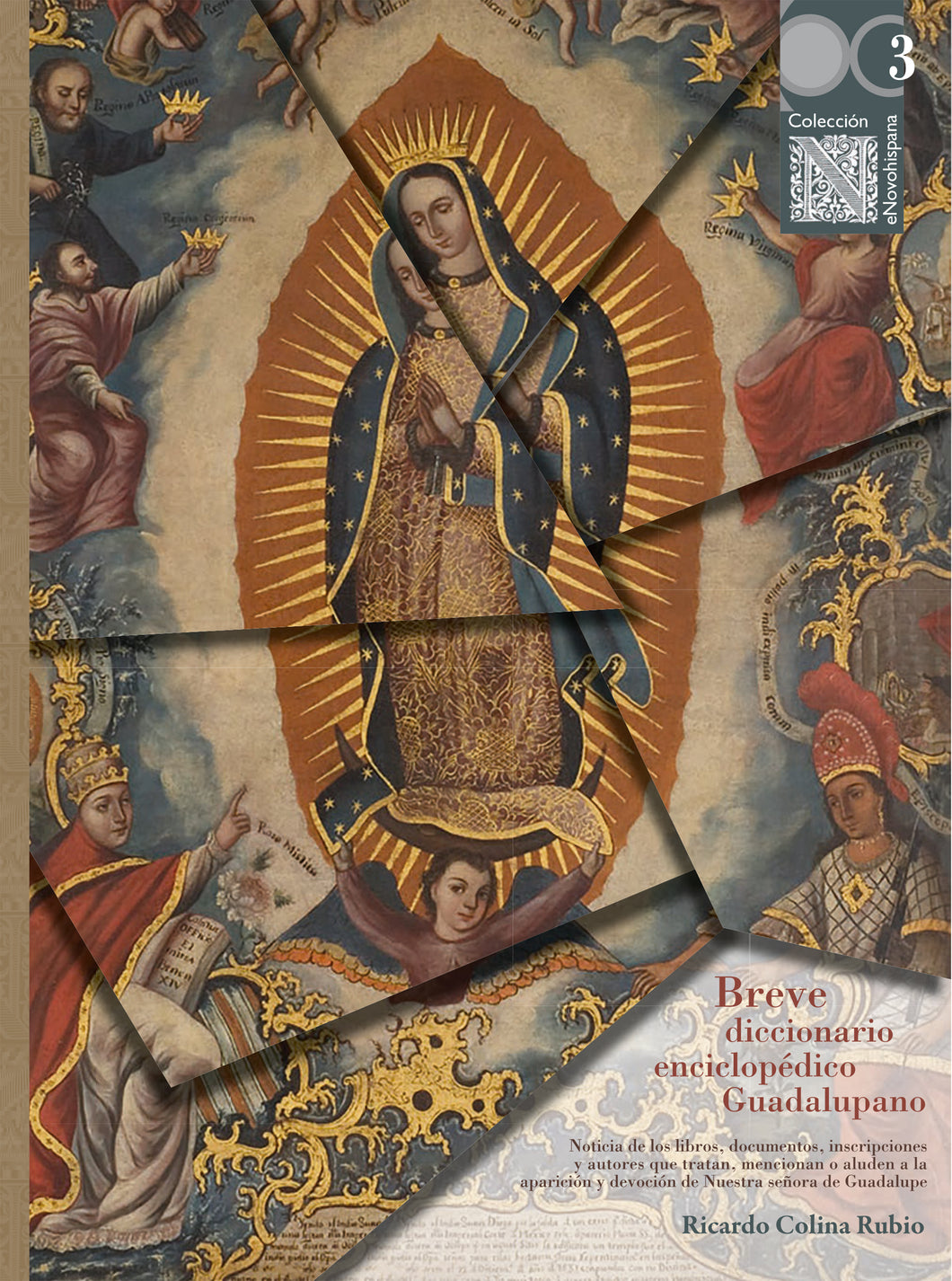 Breve diccionario enciclopédico Guadalupano: noticia de los libros, documentos, inscripciones y autores que tratan, mencionan o aluden a la aparición y devoción de Nuestra señora de Guadalupe - Ricardo Colina Rubio