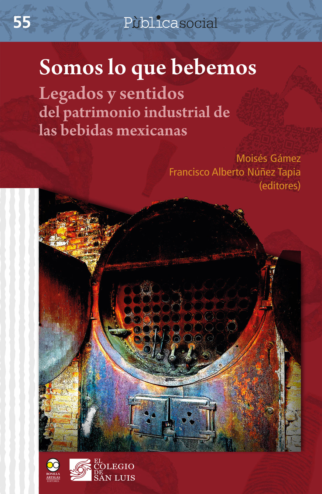 Somos lo que bebemos: legados y sentidos del patrimonio industrial de las bebidas mexicanas - Moisés Gámez; Francisco Alberto Núñez Tapia