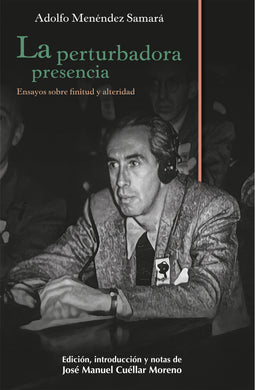 La perturbadora presencia: ensayos sobre finitud y alteridad - Adolfo Menéndez Samará, edición de José Manuel Cuéllar Moreno
