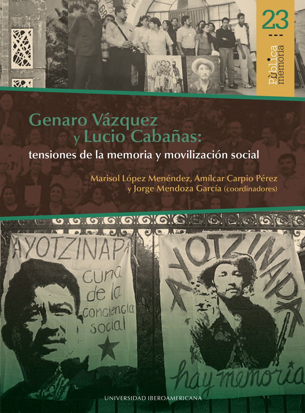 Genaro Vázquez y Lucio Cabañas: tensiones de la memoria y movilización social - Marisol López Menéndez; Amílcar Carpio Pérez; Jorge Mendoza García