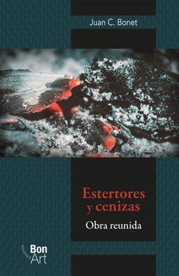 Estertores y cenizas: obra reunida - Juan C. Bonet