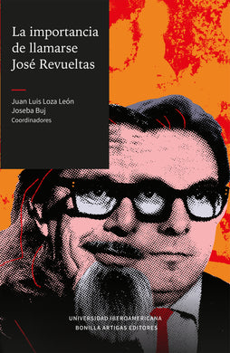 La importancia de llamarse José Revueltas - Juan Luis Loza León, Joseba Buj