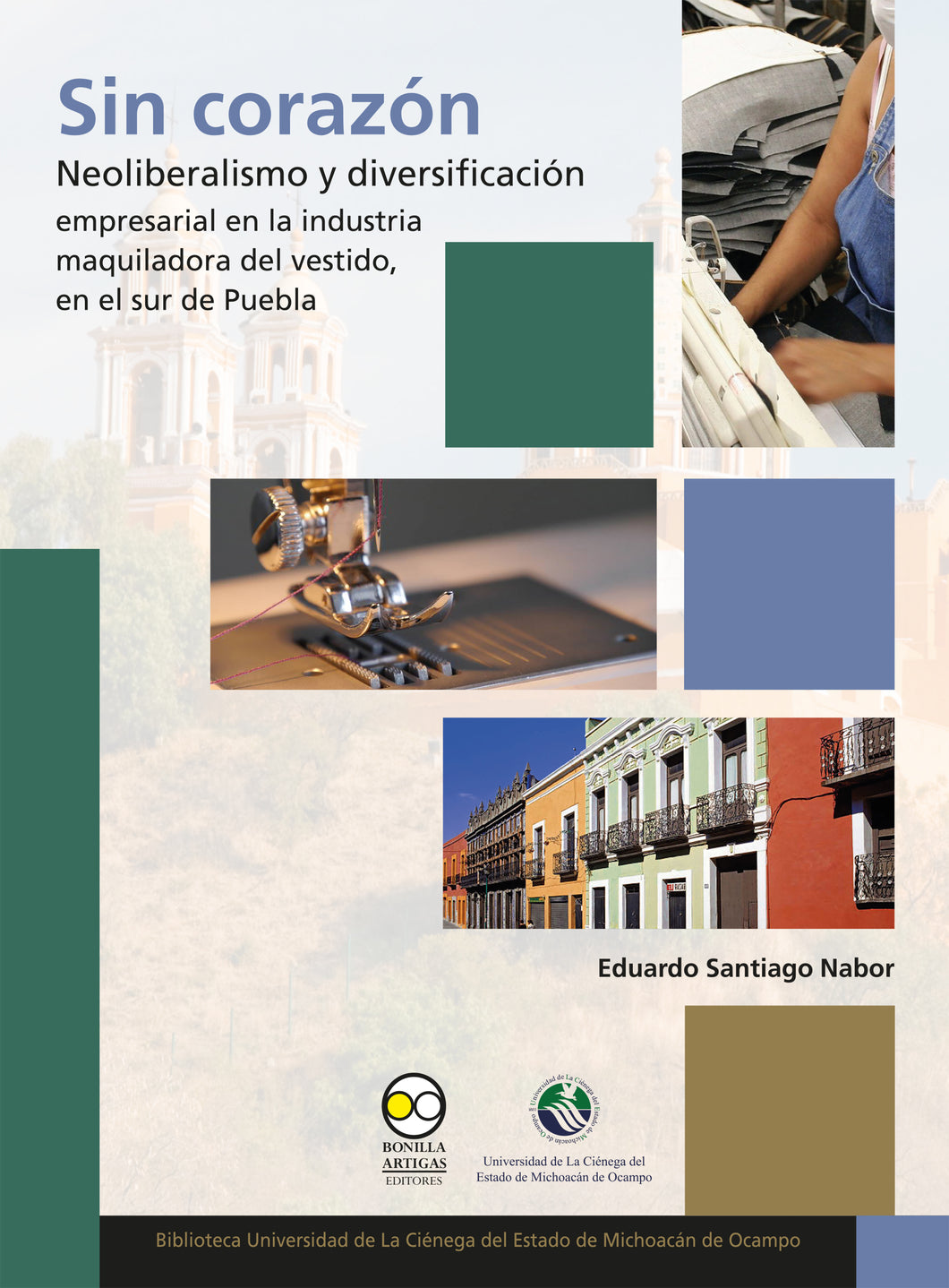 Sin corazón: neoliberalismo y diversificación empresarial en la industria maquiladora del vestido, en el sur de Puebla - Eduardo Santiago Nabor