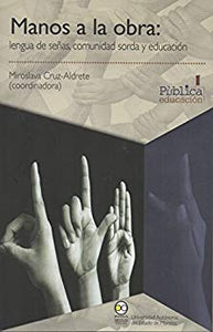 Manos a la obra: lengua de señas, comunidad sorda y educación. - Miroslava Cruz-Aldrete