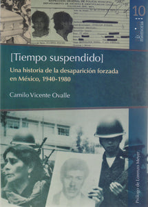 Tiempo Suspendido: una Historia de la Desaparición Forzada en México, 1940-1980 - Vicente Ovalle, Camilo