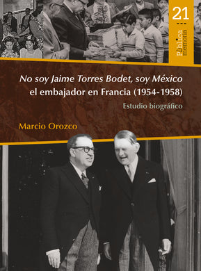 No soy Jaime Torres Bodet, soy México el embajador en Francia (1954-1958) : estudio biográfico - Orozco, Marcio