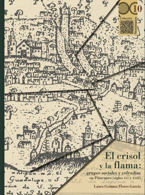 El crisol y la flama: grupos sociales y cofradías en Pátzcuaro (siglos XVI y XVIII) - Laura Gemma Flores García
