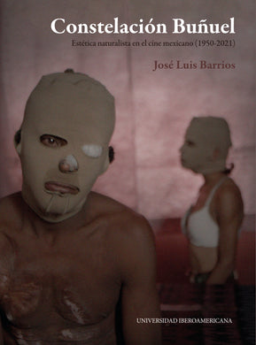 Constelación Buñuel: estética naturalista en el cine mexicano (1950-2021) - José Luis Barrios