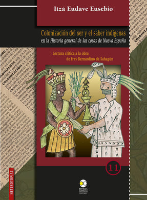 Colonización del ser y el saber indígenas en la Historia general de las cosas de Nueva España. - Itzá Eudave Eusebio