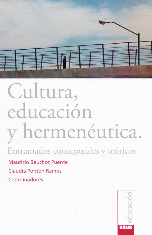 Cultura, educación y hermenéutica. Entramados conceptuales y teóricos. - Mauricio Beuchot Puente y Claudia Pontón Ramos (coords.)