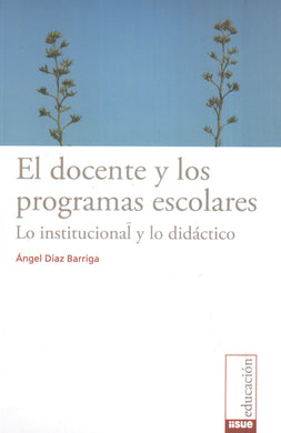 El docente y los programas escolares.  Lo institucional y lo didáctico. - Ángel Díaz Barriga