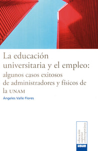 La educación universitaria y el empleo: algunos casos exitosos de administradores y físicos de la UNAM. - Ángeles Valle Flores