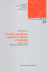 El exilio republicano español en México y Argentina: Historia cultural, instituciones literarias, medios - Andrea Pagni