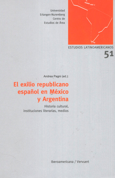 El exilio republicano español en México y Argentina: Historia cultural, instituciones literarias, medios - Andrea Pagni