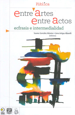 Entre artes, entre actos. Écfrasis e intermedialidad - González Aktories, Susana; Artigas Albarelli, Irene (Eds.)