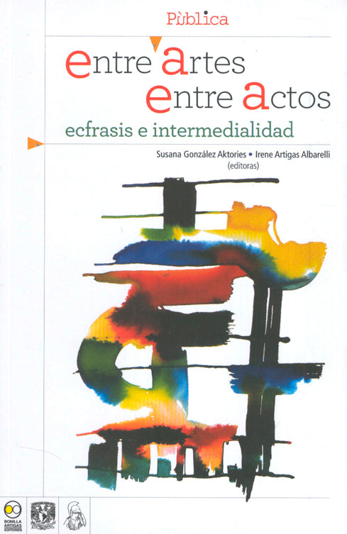 Entre artes, entre actos. Écfrasis e intermedialidad - González Aktories, Susana; Artigas Albarelli, Irene (Eds.)