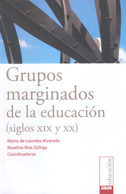 Grupos marginados de la educación (siglos XIX y XX) María de Lourdes Alvarado y Rosalina Ríos Zúñiga