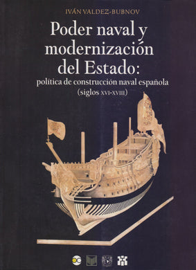 Poder naval y modernización del Estado: política de construcción naval española (Siglos XVI-XVIII) - Iván Valdez-Bubnov