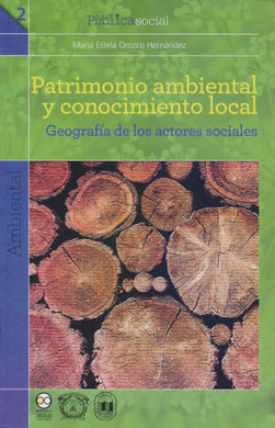 Patrimonio ambiental y conocimiento local. Geografía de los actores sociales. - María Estela Orozco Hernández