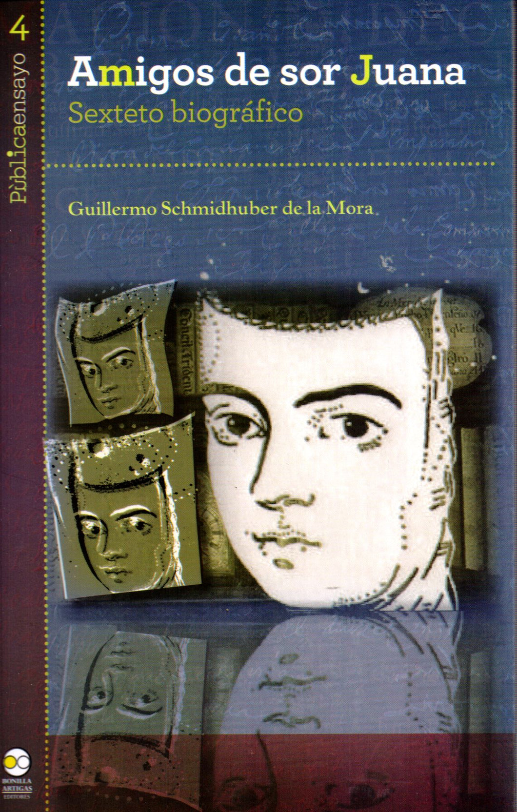 Amigos de Sor Juana. Sexteto biográfico - Schmidhuber de la Mora, Guillermo