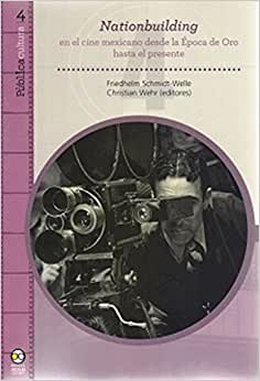 Nationbuilding en el cine Mexicano desde la época de oro hasta el presente - Friedhelm Schmidt-Welle y Christian Wehr (ed.)