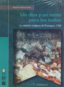 Un dios y un reino para los indios. La rebelión indígena de Tutotepec, 1769. - Raquel E. Güereca Durán