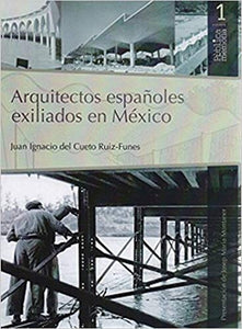 Arquitectos españoles exiliados en México. -  Juan Ignacio del Cueto Ruiz-Funes