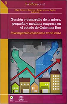 Gestión y desarrollo de la micro, pequeña y mediana empresa en el estado de Quintana Roo-Edgar Sansores y Sergio Monroy