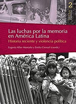 Las luchas por la memoria en América Latina. Historia reciente y violencia política. -  Eugenia Allier Montaño y Emilio Crenzer