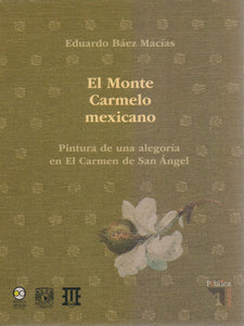 El Monte Carmelo mexicano. Pintura de una alegoría en El Carmen de San Ángel. - Eduardo Báez Macías