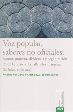 Voz popular, sabes no oficiales: humor, protesta, disidencia y organización - Rosalinda Ríos Zúñiga y Juan Leyva (coords.)