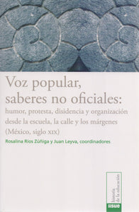 Voz popular, sabes no oficiales: humor, protesta, disidencia y organización - Rosalinda Ríos Zúñiga y Juan Leyva (coords.)