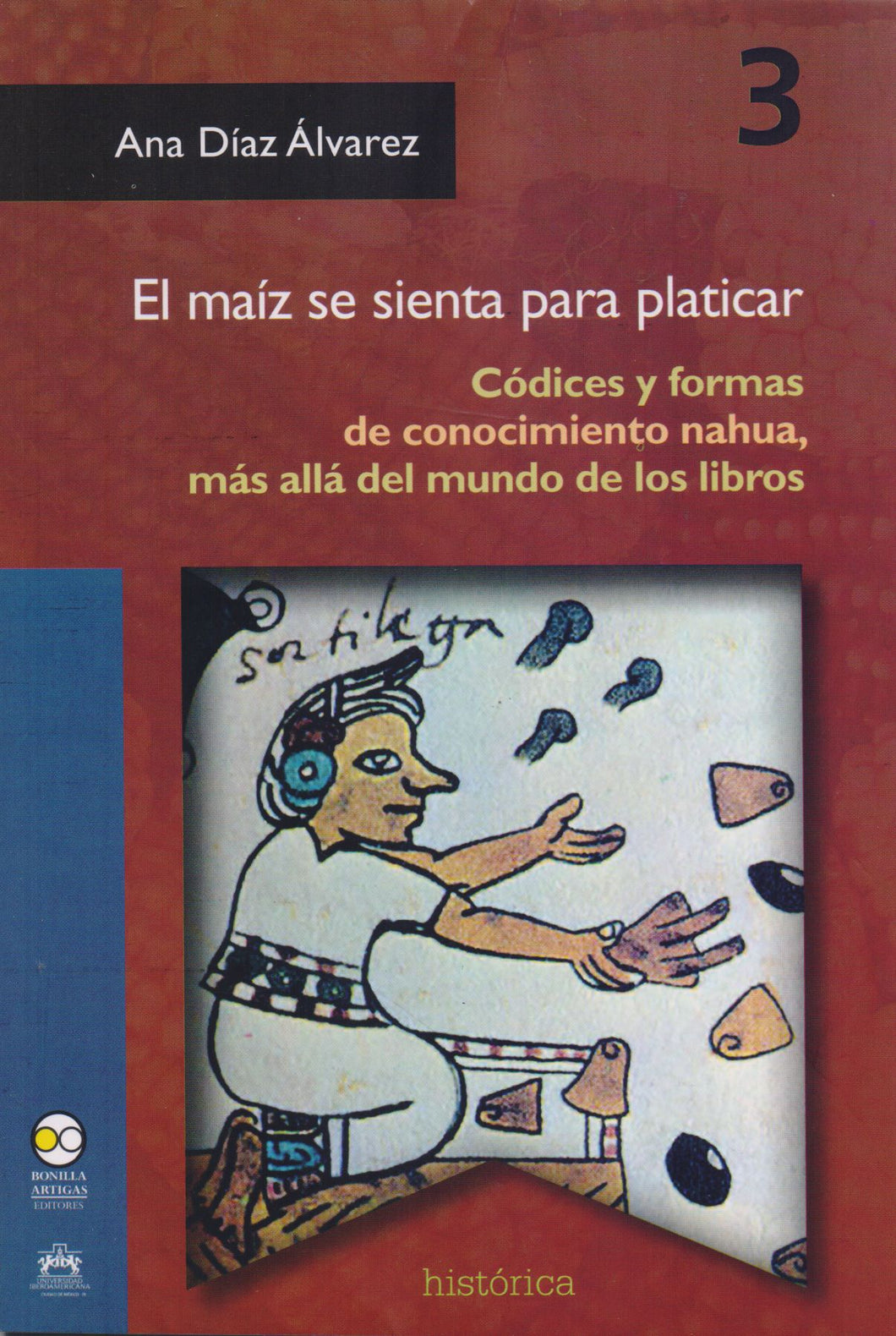 El maíz se sienta para platicar Códices y formas de conocimiento nahua, más allá del mundo de los libros. - Ana Díaz Álvarez
