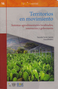 Territorios en movimiento. Sistemas agroalimentarios localizados, innovación y gobernanza - Gerardo Torres Salcido