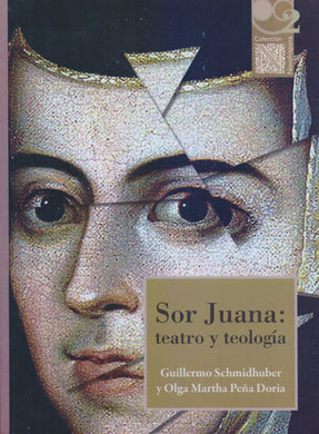 Sor Juana: teatro y teología - Guillermo Schmidhuber; Olga Martha Peña Doria