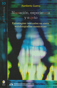 Narración, experiencia y sujeto. Estrategias textuales en siete autobiografías mexicanas - Humberto Guerra