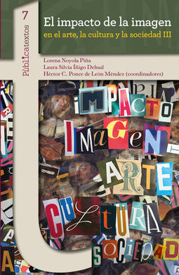 El impacto de la imagen en el arte, la cultura y la sociedad III.-Noyola Piña, Lorena; C. Ponce de León, Héctor; Iñigo Dehud, Laura Silvia