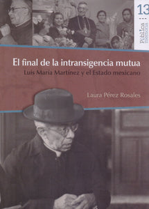 El Final de la Intransigencia Mutua, Luis María Martínez y el Estado Mexicano - Pérez Rosales, Laura