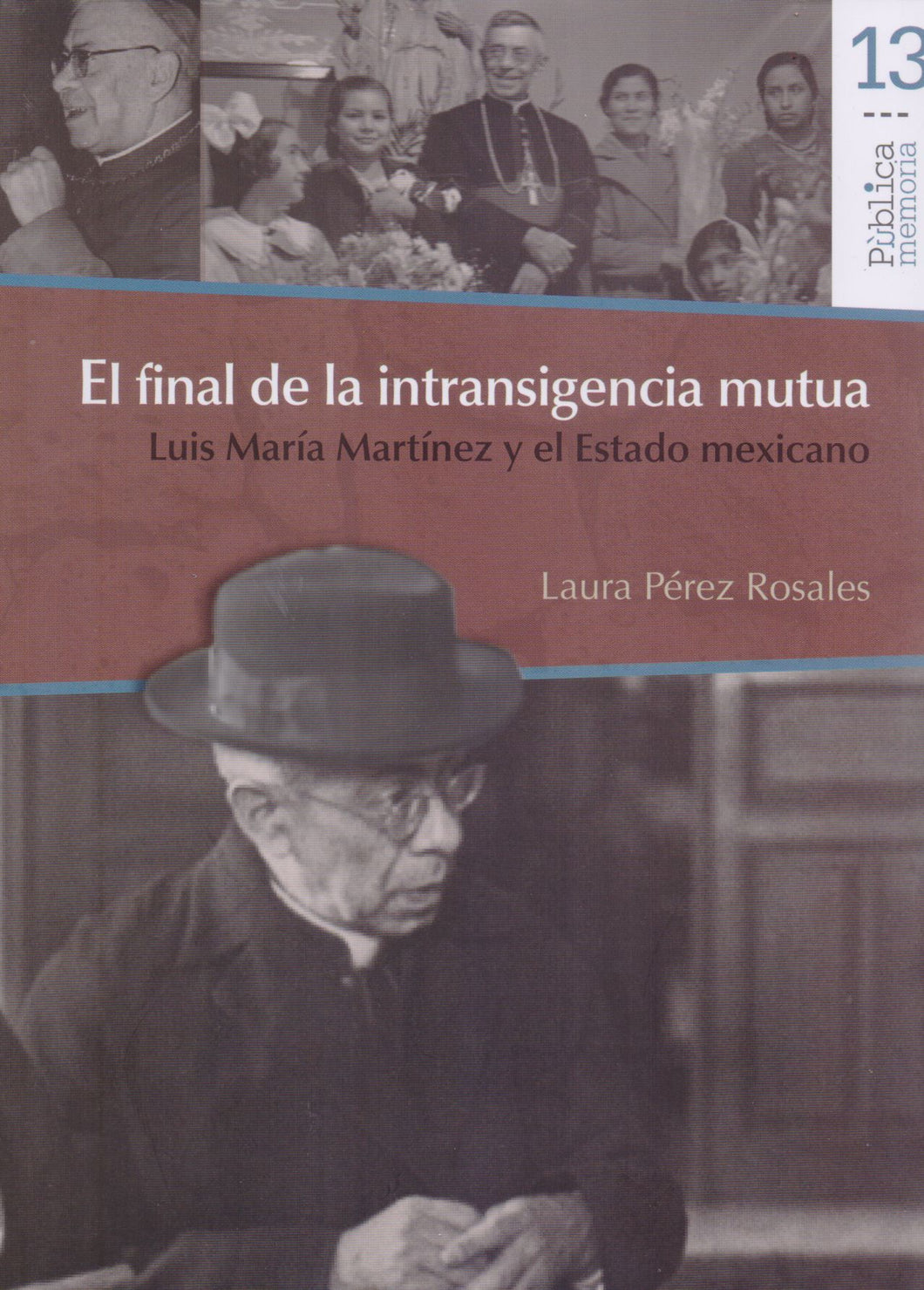 El Final de la Intransigencia Mutua, Luis María Martínez y el Estado Mexicano - Pérez Rosales, Laura