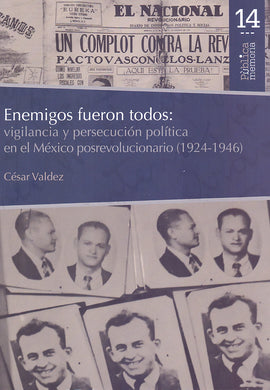 Enemigos fueron todos: vigilancia y persecución política en el México posrevolucionario (1924-1946) - Valdez César