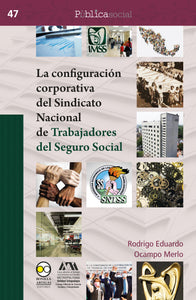 La configuración corporativa del Sindicato Nacional de Trabajadores del Seguro Social - Ocampo Merlo, Rodrigo Eduardo