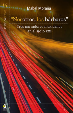 “Nosotros, los bárbaros” : tres narradores mexicanos en el siglo XXI - Moraña, Mabel