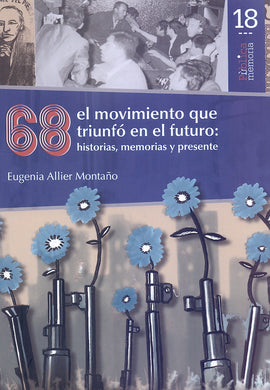 68 el movimiento que triunfó en el futuro: historias, memorias y presente - Allier Montaño, Eugenia