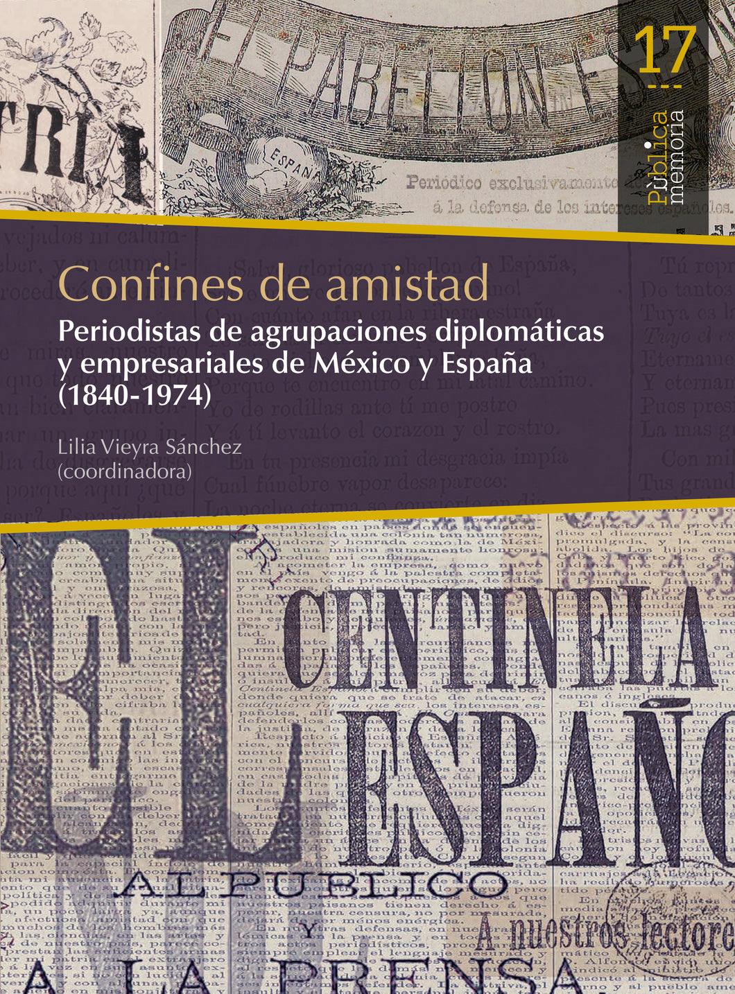 Confines de amistad: Periodistas de agrupaciones diplomáticas y empresariales de México y España (1840-1974) - Vieyra Sánchez, Lilia