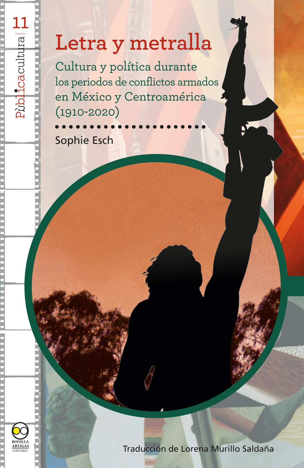 Letra y metralla : cultura y política durante los periodos de conflictos armados en México y Centroamérica (1910-2020) - Esch, Sophie