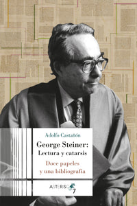 George Steiner: Lectura y catarsis. Doce papeles y una bibliografía - Castañón Adolfo