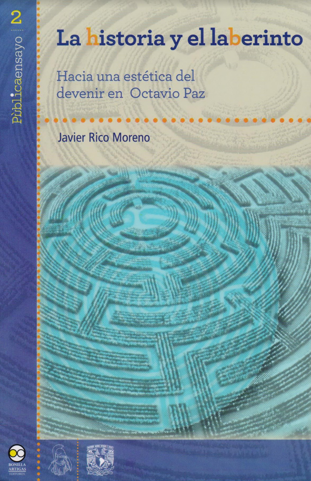 La historia y el laberinto. Hacia una estética del devenir en Octavio Paz - Javier Rico Moreno