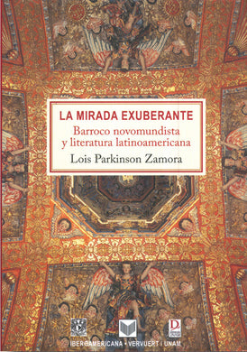 La mirada exuberante. Barroco novomundista y literatura latinoamericana - Lois Parkinson Zamora