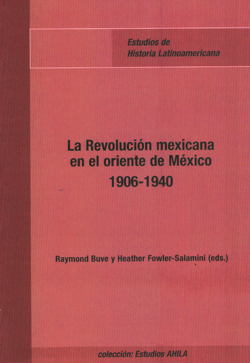 La Revolución mexicana en el oriente de México 1906-1940 - Raymond Buve y Heather Fowler-Salamini